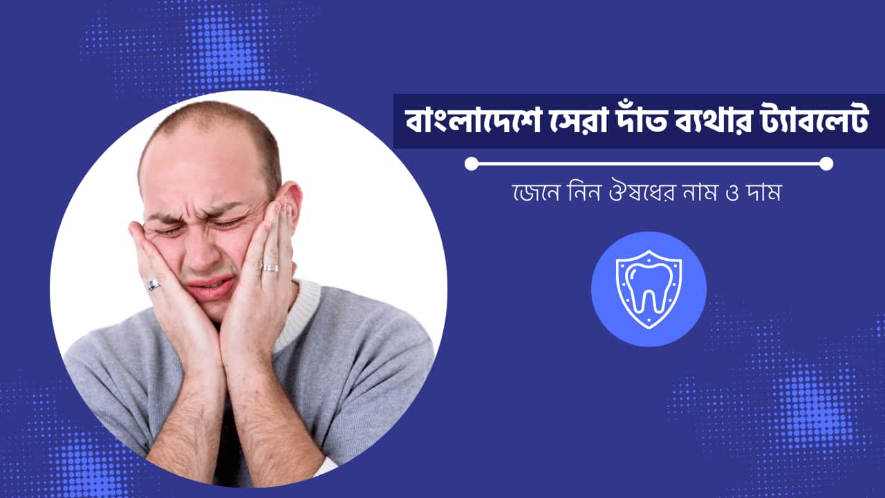 বাংলাদেশে সেরা দাঁত ব্যথার ট্যাবলেট এর নাম ও দাম